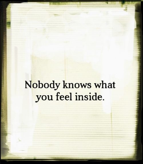 Nobody knows what you feel inside