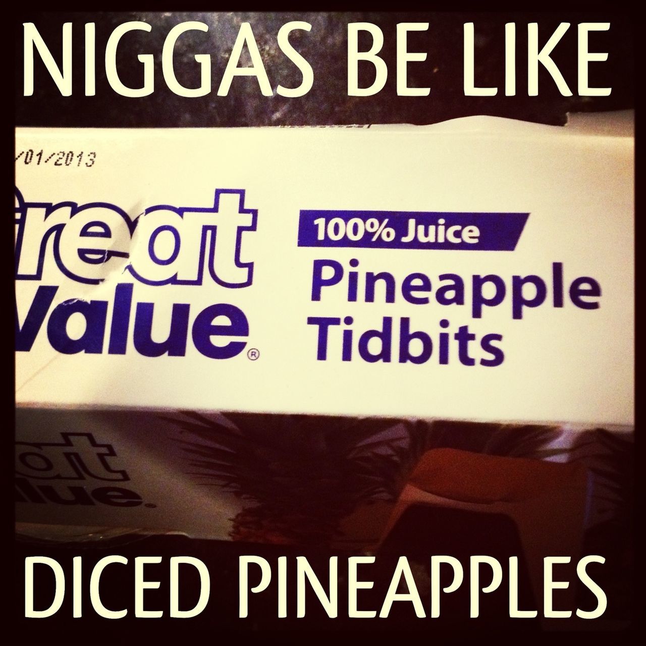 Niggas be like "DICED PINEAPPLES 